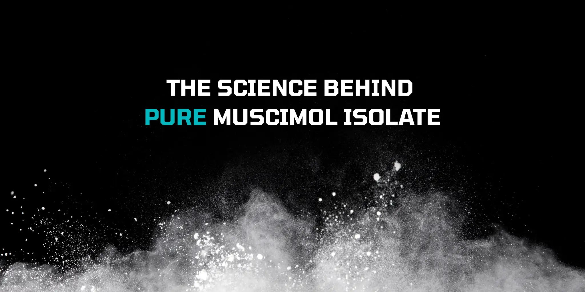 Text 'The Science Behind Pure Muscimol Isolate' with a black background and white powder effect.